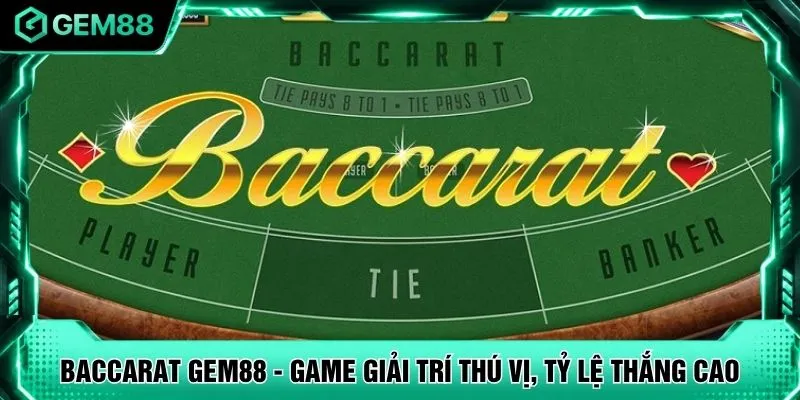 Baccarat GEM88 - Game Giải Trí Thú Vị, Tỷ Lệ Thắng Cao