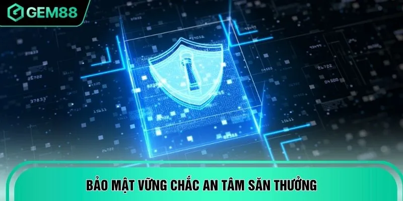 Bảo mật vững chắc an tâm săn thưởng
