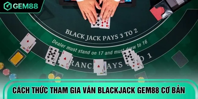 Cách thức tham gia ván Blackjack GEM88 cơ bản