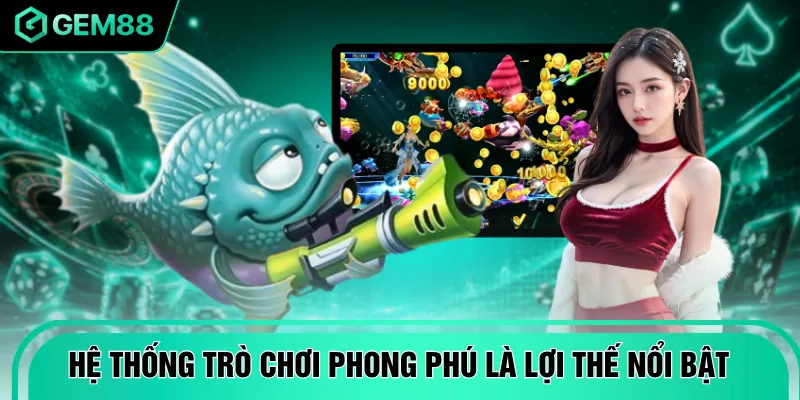Hệ thống trò chơi phong phú là lợi thế nổi bật