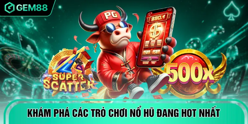 Khám phá các trò chơi nổ hũ đang hot nhất
