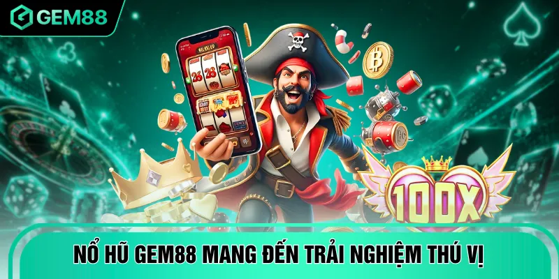 Nổ hũ GEM88 mang đến trải nghiệm thú vị