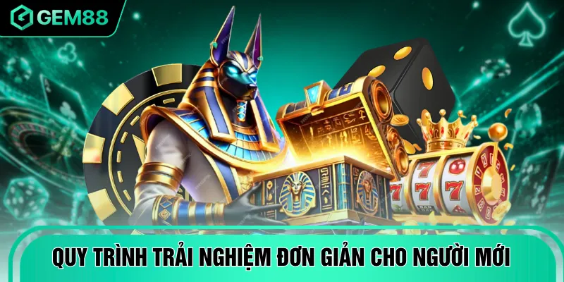 Quy trình trải nghiệm đơn giản cho người mới