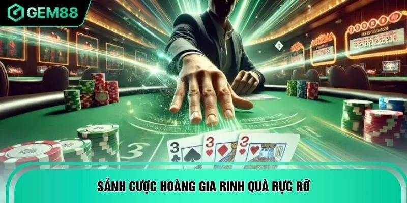 Sảnh cược hoàng gia rinh quà rực rỡ