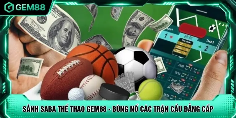 Sảnh SABA Thể Thao GEM88 - Bùng Nổ Các Trận Cầu Đẳng Cấp