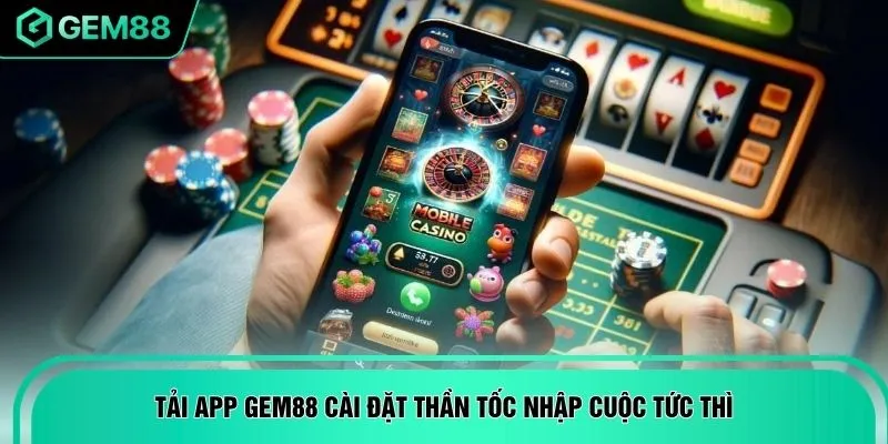 Tải app GEM88 cài đặt thần tốc nhập cuộc tức thì