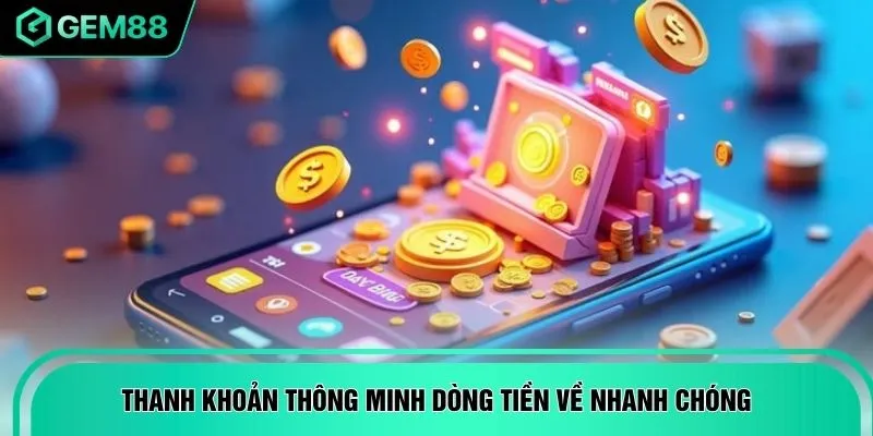 Thanh khoản thông minh dòng tiền về nhanh chóng